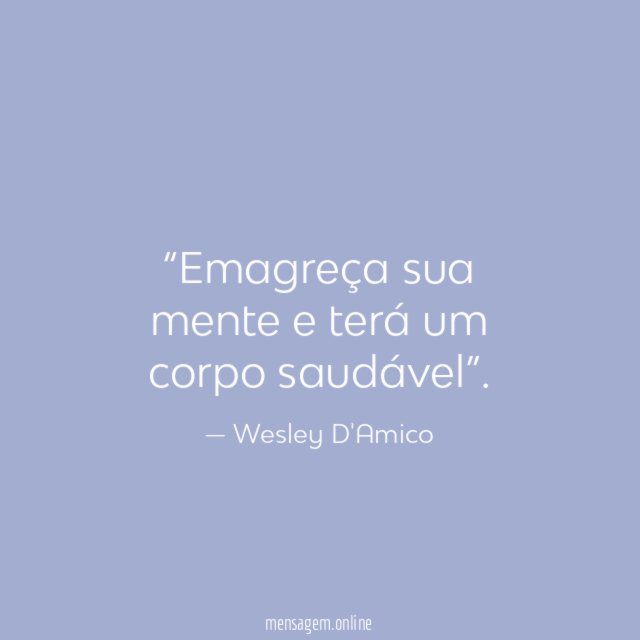 Emagreça sua mente e terá um corpo saudável”