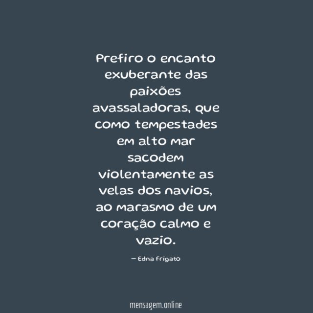 Prefiro o encanto exuberante das paixões avassaladoras