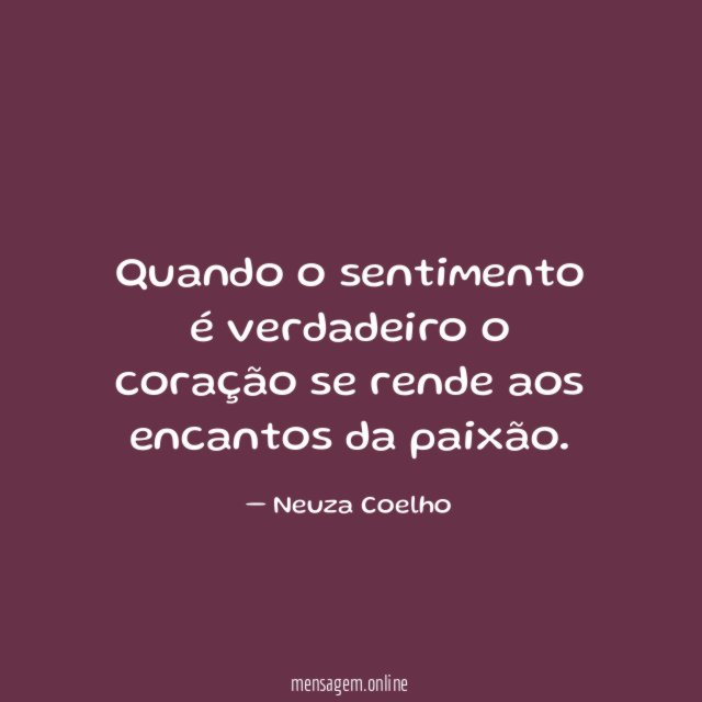 Quando o sentimento é verdadeiro o coração se
