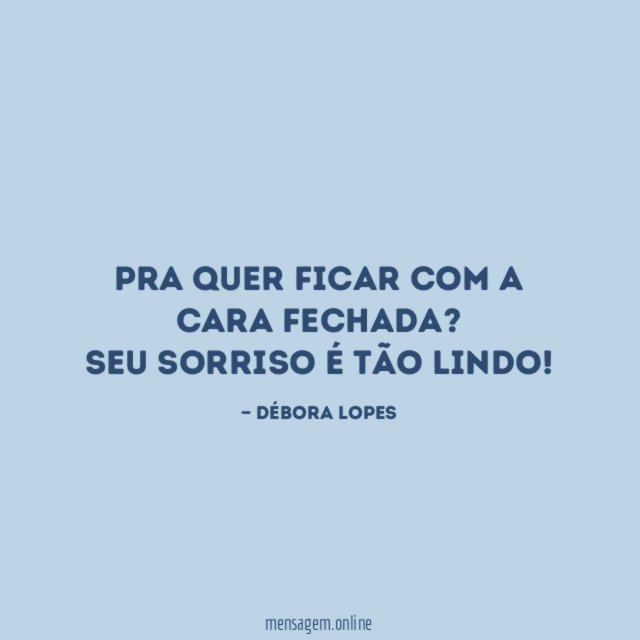 Pra quer ficar com a cara fechada