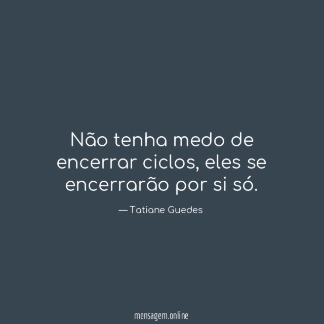 Não tenha medo de encerrar ciclos