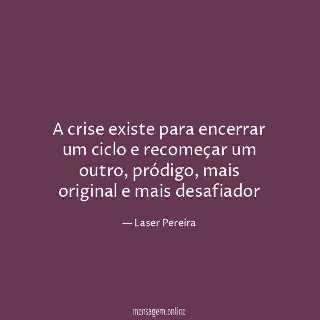 A crise existe para encerrar um ciclo e recomeçar um outro