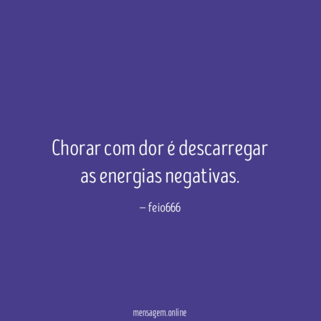 Chorar com dor é descarregar as energias negativas