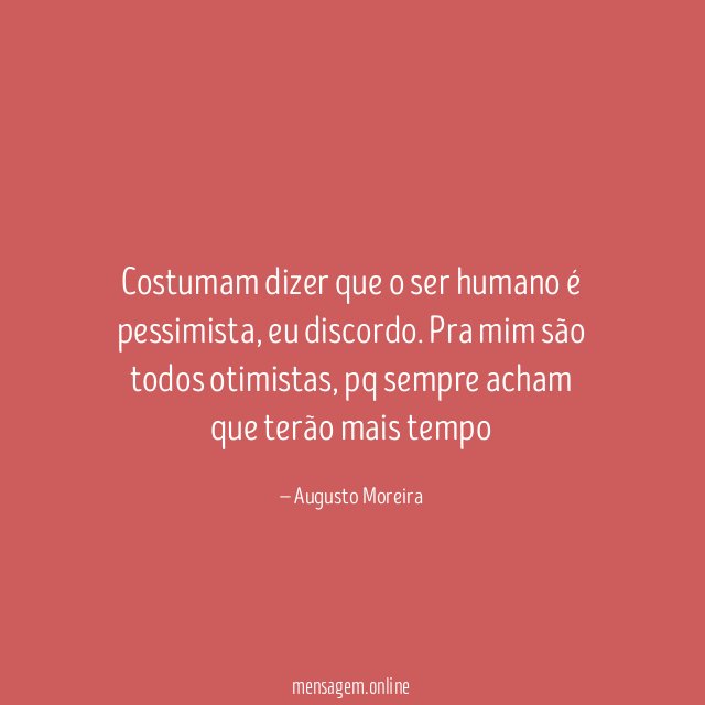 Costumam dizer que o ser humano é pessimista