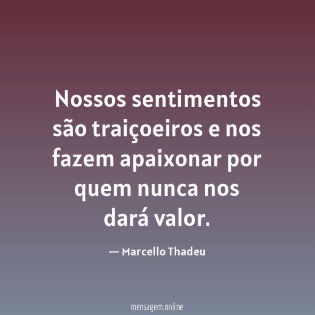 Nossos sentimentos são traiçoeiros e nos fazem apaixonar