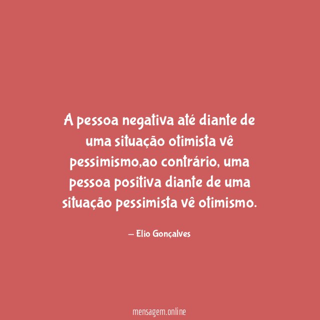 A pessoa negativa até diante de uma situação otimista vê pessimismo