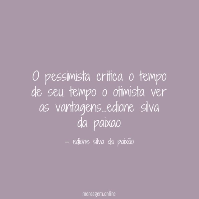 O pessimista critica o tempo de seu tempo