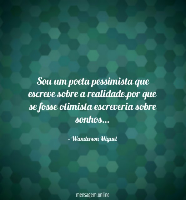 Sou um poeta pessimista que escreve sobre a realidade