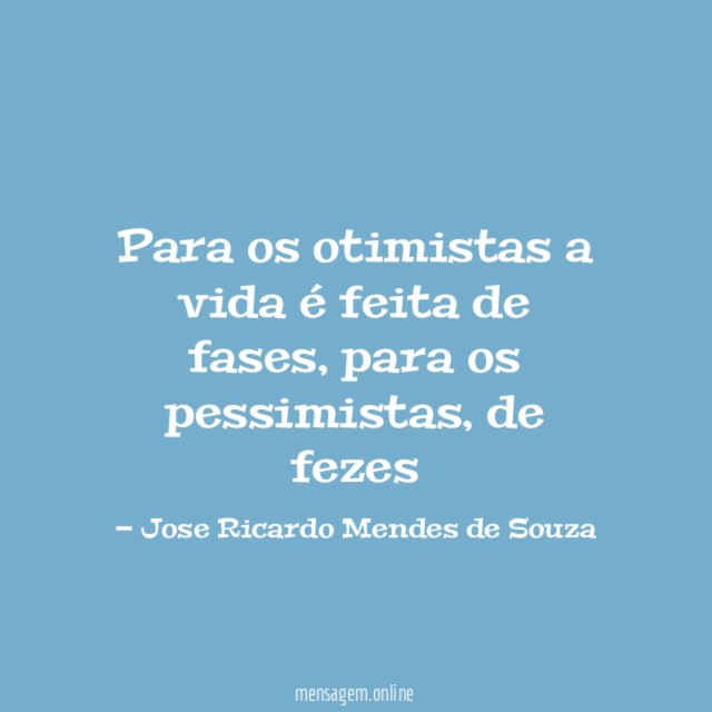 Para os otimistas a vida é feita de fases