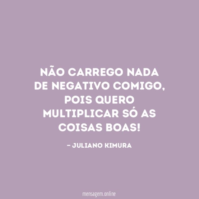 Não carrego nada de negativo comigo