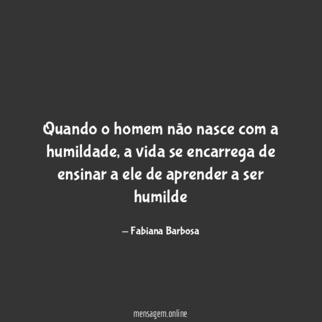 Quando o homem não nasce com a humildade