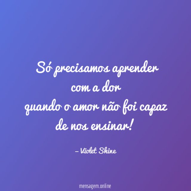 Só precisamos aprender com a dor quando o amor