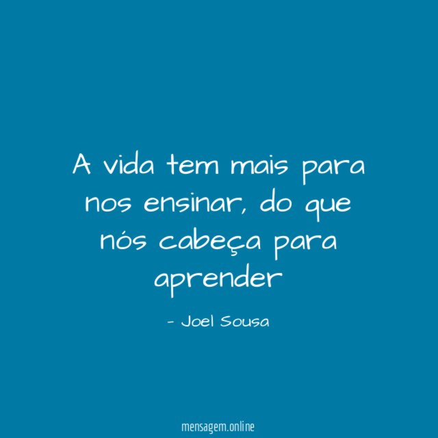 A vida tem mais para nos ensinar