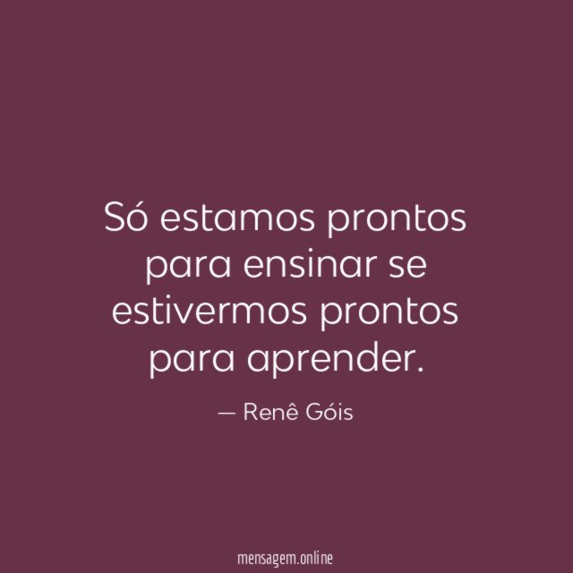 Só estamos prontos para ensinar se estivermos prontos para aprender