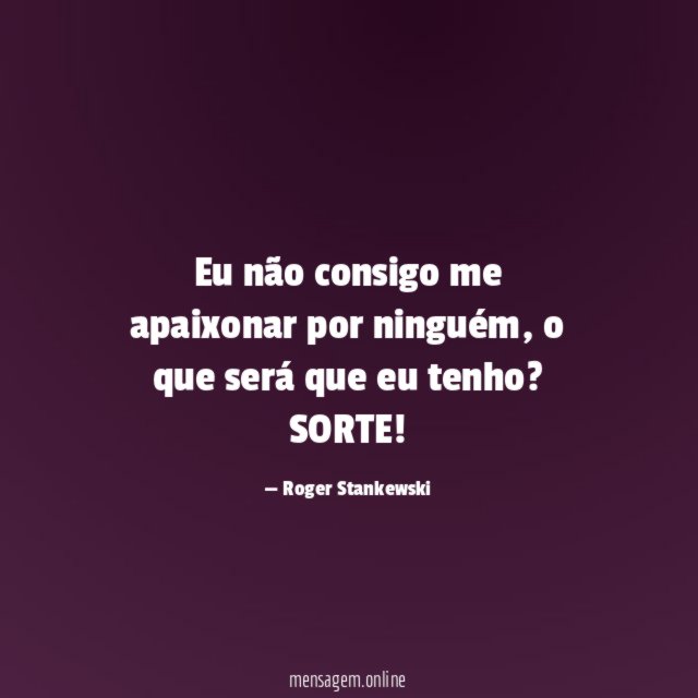 Eu não consigo me apaixonar por ninguém
