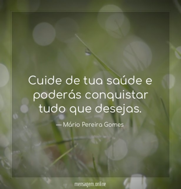 Cuide de tua saúde e poderás conquistar tudo que desejas