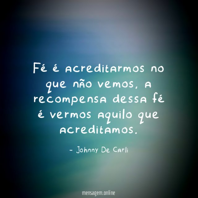 Fé é acreditarmos no que não vemos