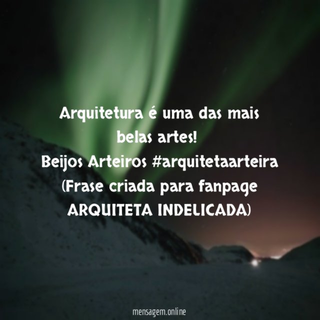 Arquitetura é uma das mais belas artes!