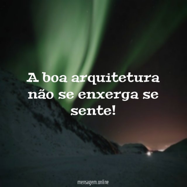 A boa arquitetura não se enxerga se sente