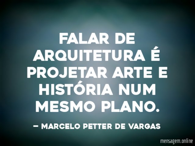 FALAR DE ARQUITETURA É PROJETAR ARTE E HISTÓRIA NUM MESMO PLANO