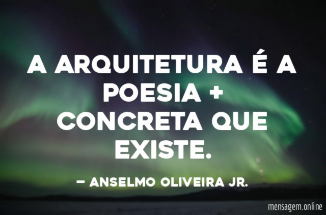 A ARQUITETURA É A POESIA + CONCRETA QUE EXISTE