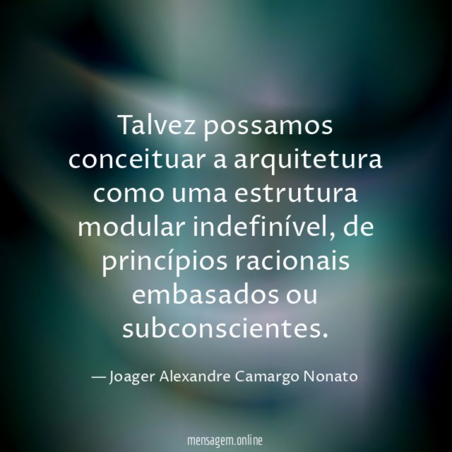 Talvez possamos conceituar a arquitetura como uma estrutura modular indefinível