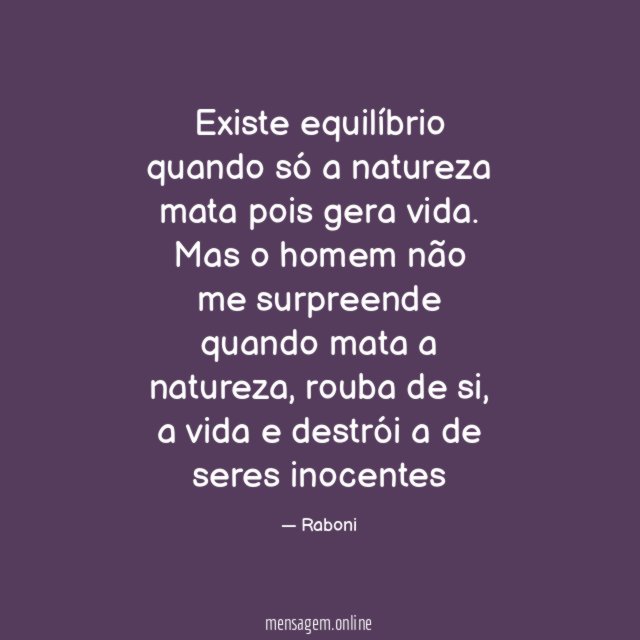 Existe equilíbrio quando só a natureza mata pois gera vida