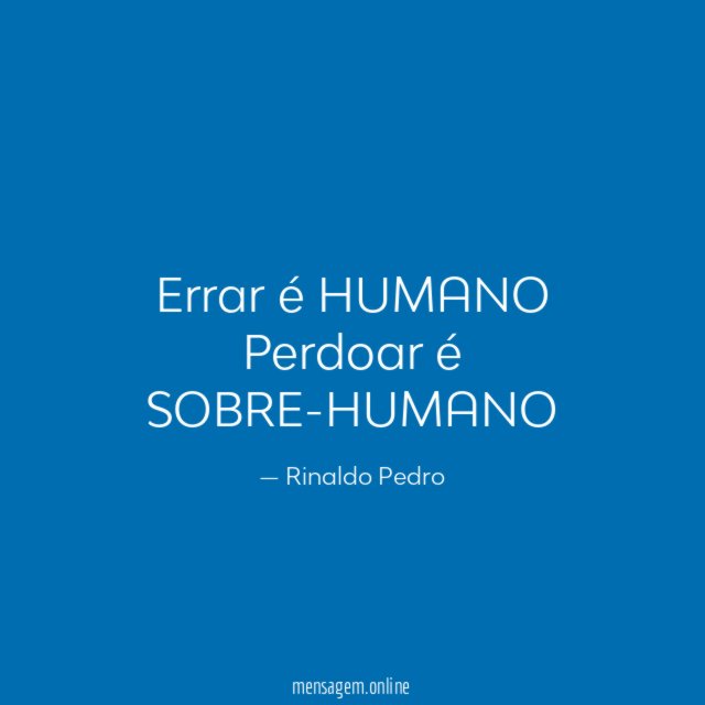 Errar é HUMANO Perdoar é SOBRE-HUMANO