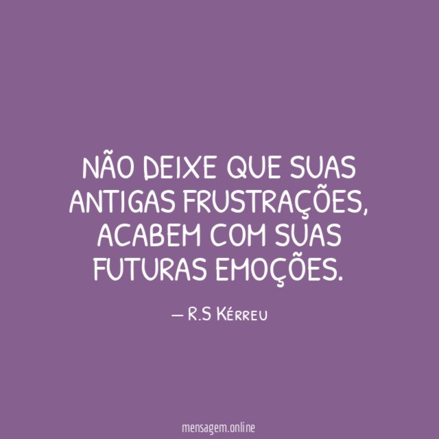 Não deixe que suas antigas frustrações