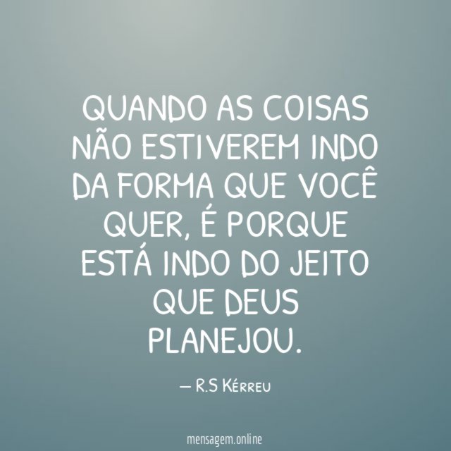 Quando as coisas não estiverem indo da forma que você quer