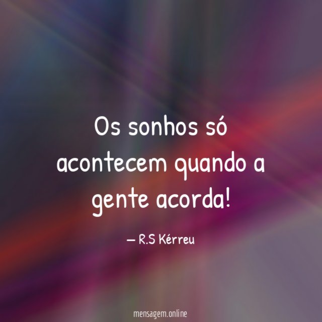Os sonhos só acontecem quando a gente acorda