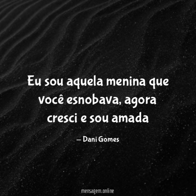 eu sou aquela menina que você esnobava