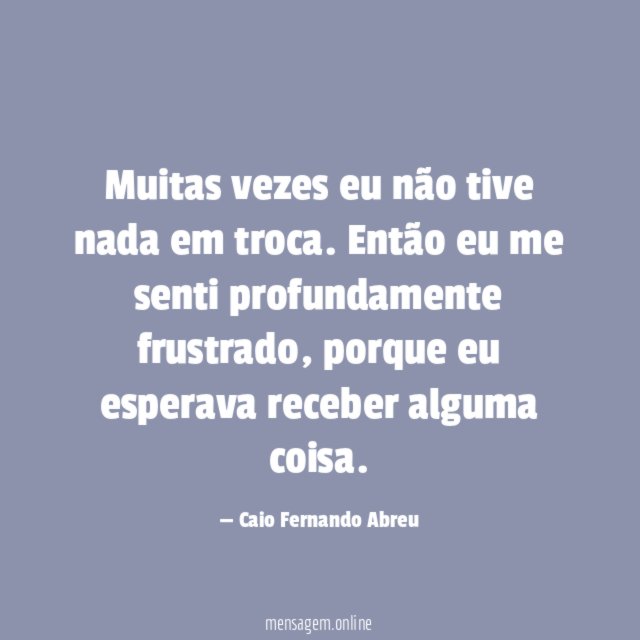 Muitas vezes eu não tive nada em troca
