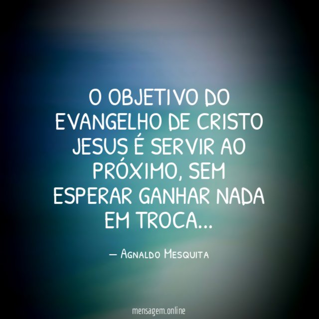 O objetivo do evangelho de Cristo Jesus é servir ao próximo