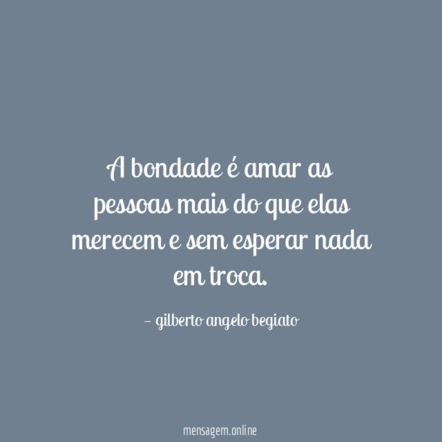A bondade é amar as pessoas mais do