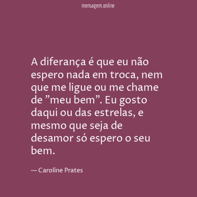 A diferança é que eu não espero nada em troca
