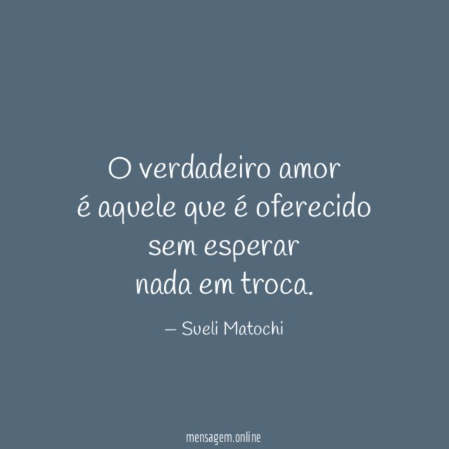 O verdadeiro amor é aquele que é oferecido sem esperar nada em troca