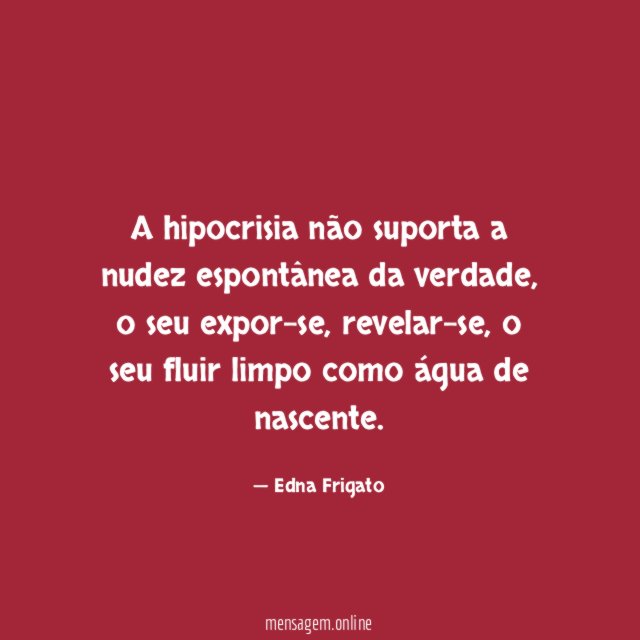 A hipocrisia não suporta a nudez espontânea da verdade