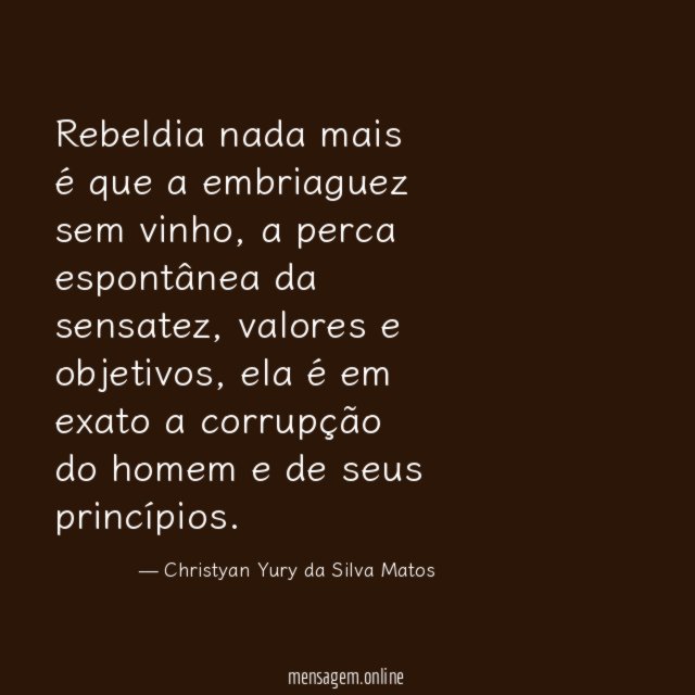 Rebeldia nada mais é que a embriaguez sem vinho