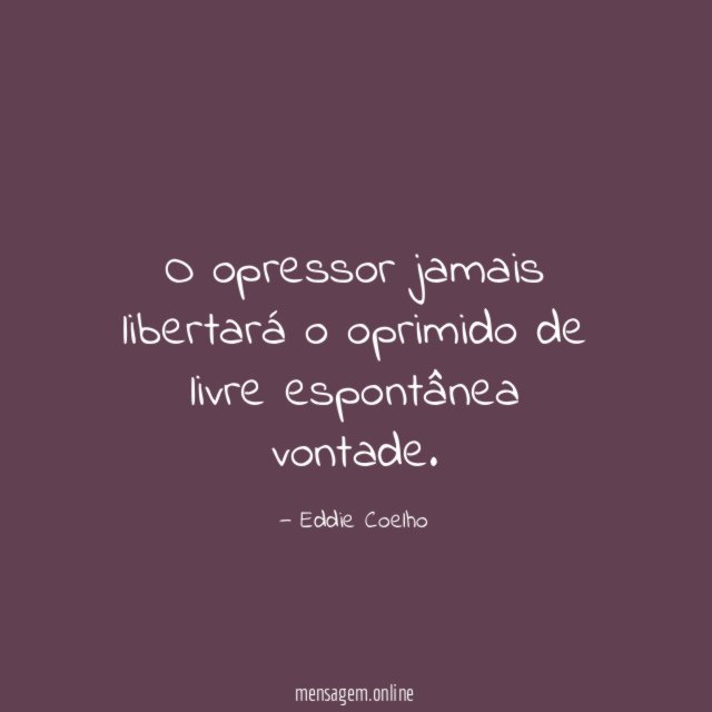 O opressor jamais libertará o oprimido de livre espontânea vontade