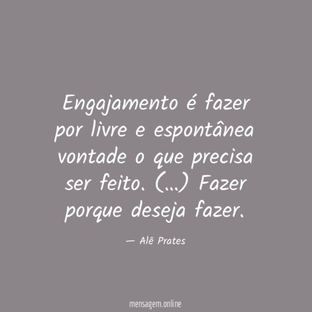Engajamento é fazer por livre e espontânea vontade