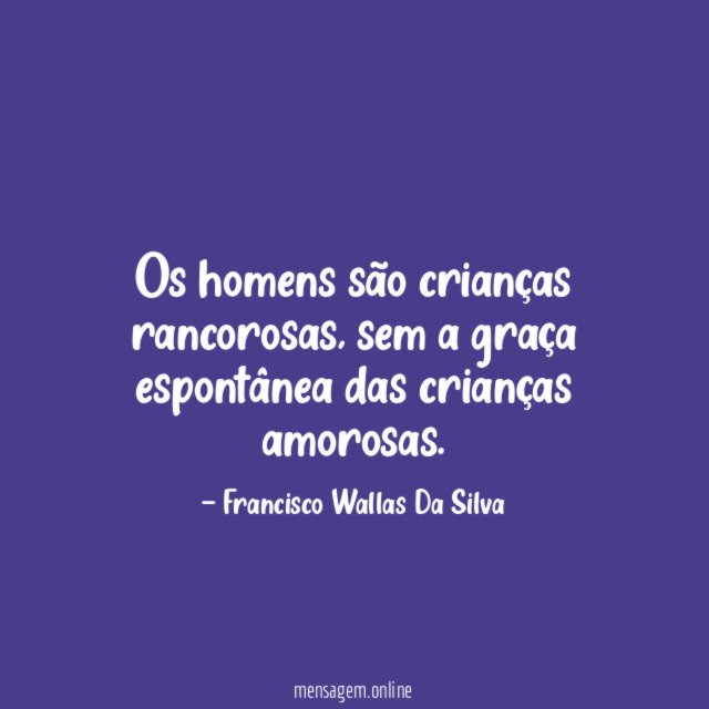 Os homens são crianças rancorosas