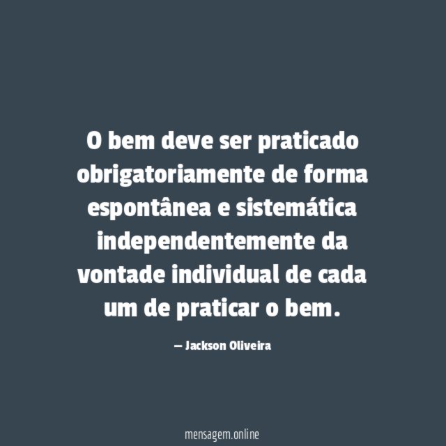 O bem deve ser praticado obrigatoriamente de forma