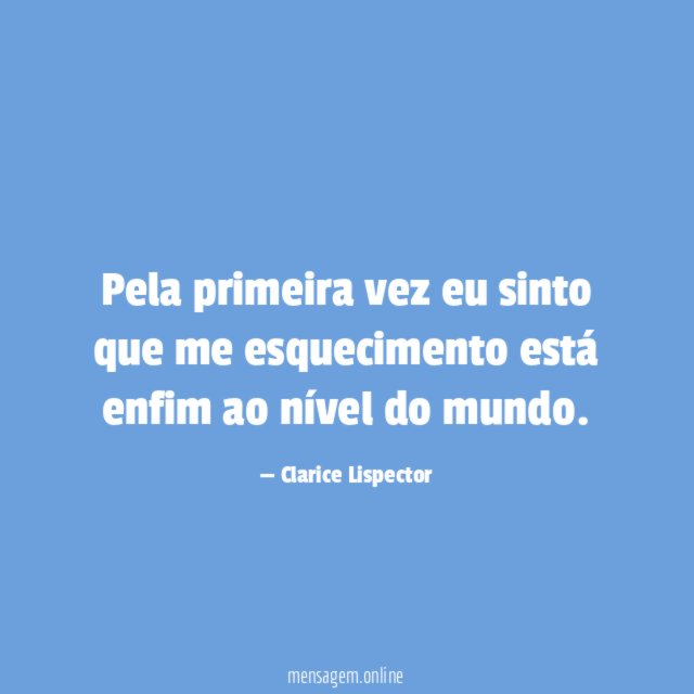 Pela primeira vez eu sinto que me esquecimento