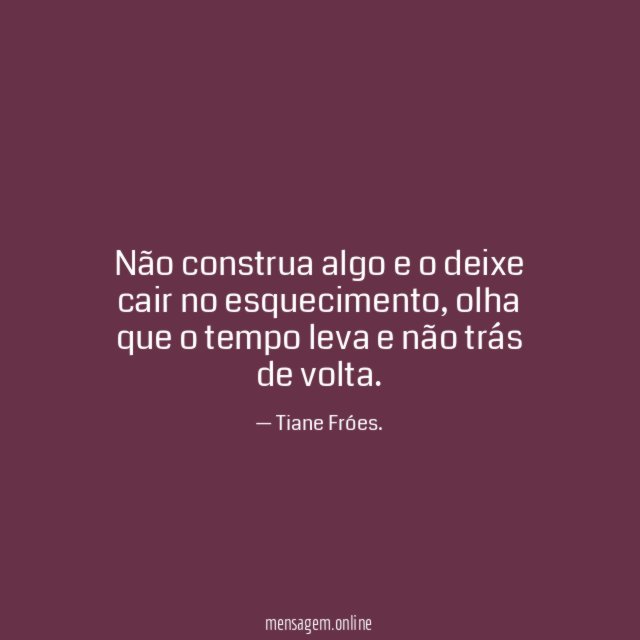 Não construa algo e o deixe cair no esquecimento