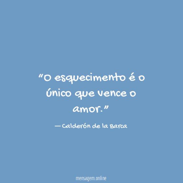 O esquecimento é o único que vence o amor