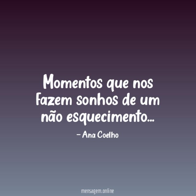 Momentos que nos fazem sonhos de um não esquecimento