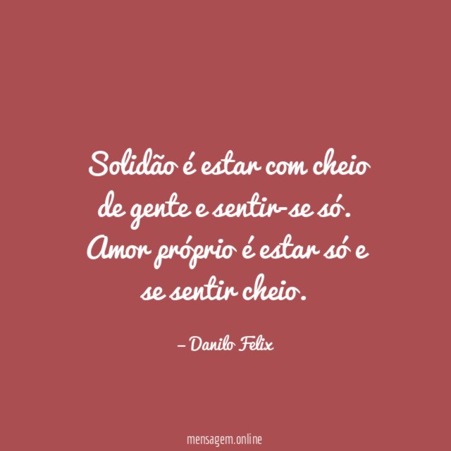 Solidão é estar com cheio de gente e sentir-se só