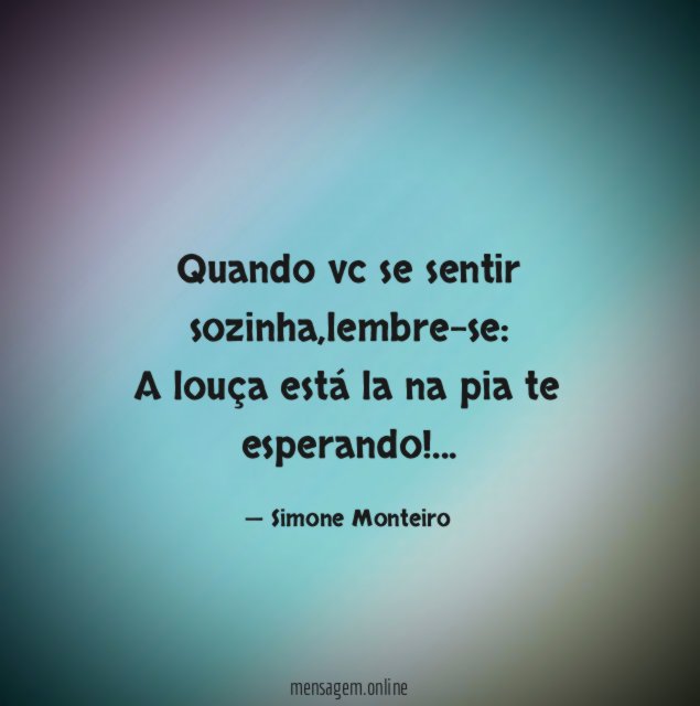 Quando vc se sentir sozinha