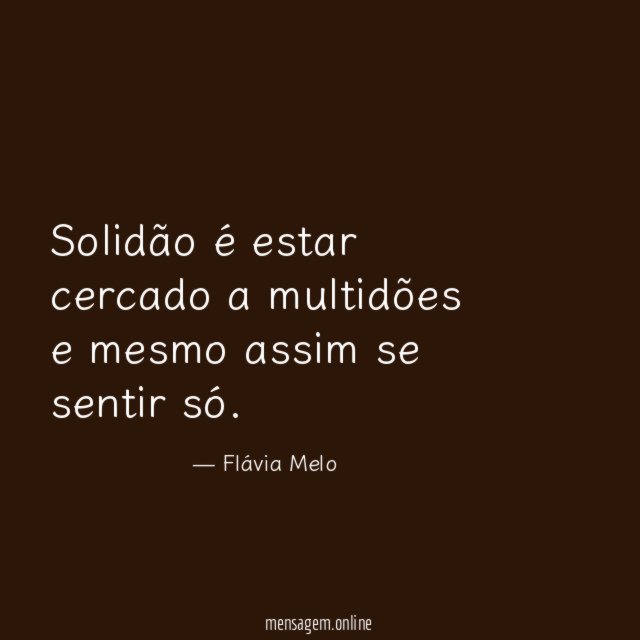 Solidão é estar cercado a multidões e mesmo